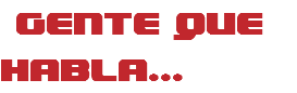 &nbsp;GENTE QUE HABLA...